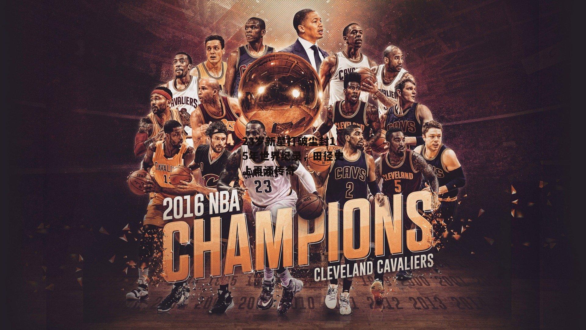 23岁新星打破尘封15年世界纪录,田径史上再添传奇