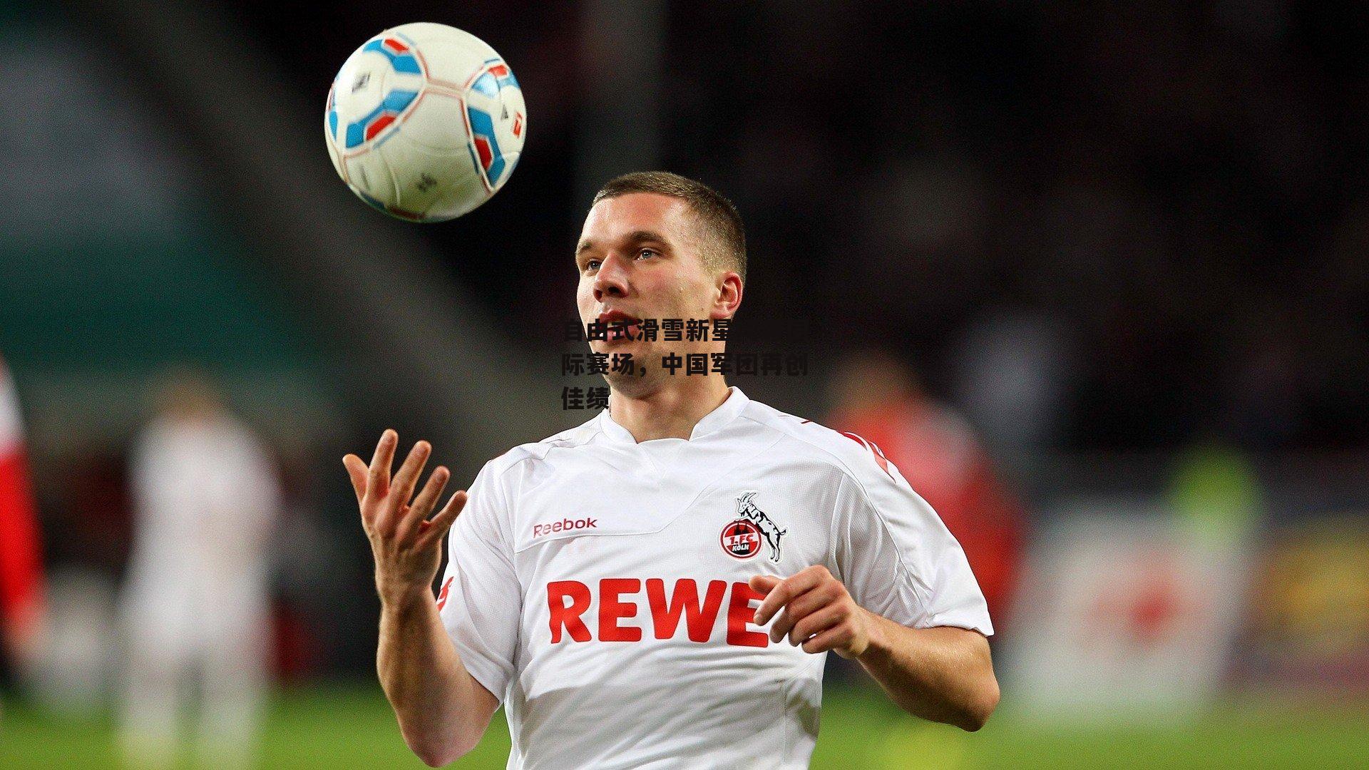 自由式滑雪新星闪耀国际赛场,中国军团再创佳绩